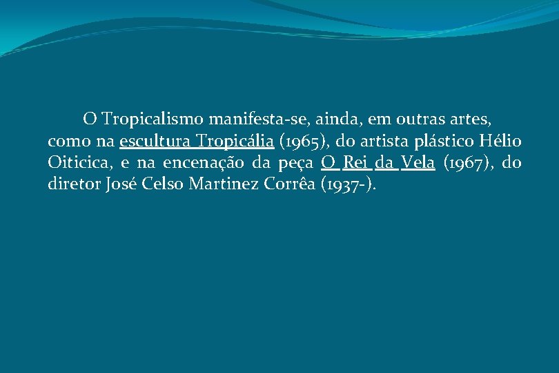 O Tropicalismo manifesta-se, ainda, em outras artes, como na escultura Tropicália (1965), do artista