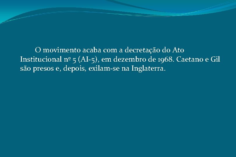 O movimento acaba com a decretação do Ato Institucional nº 5 (AI-5), em dezembro