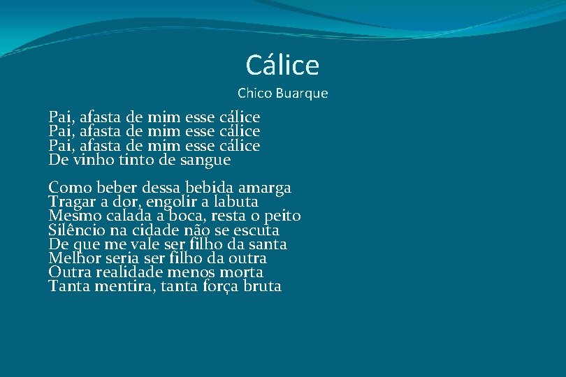 Cálice Chico Buarque Pai, afasta de mim esse cálice De vinho tinto de sangue