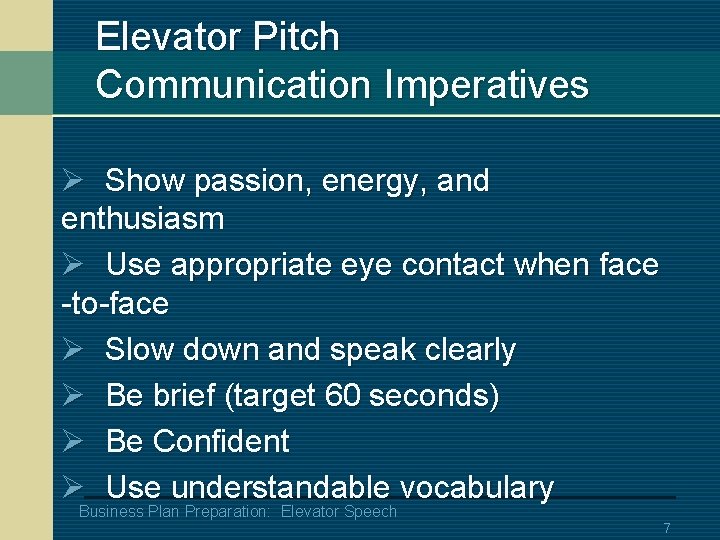 Elevator Pitch Communication Imperatives Ø Show passion, energy, and enthusiasm Ø Use appropriate eye