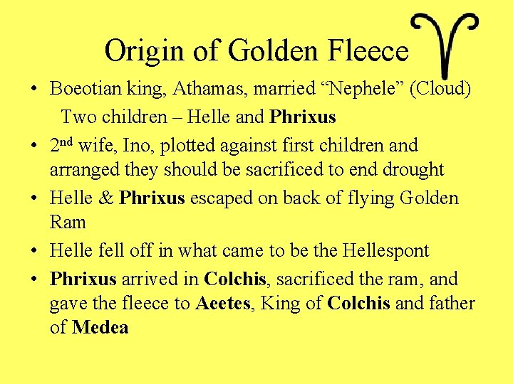 Origin of Golden Fleece • Boeotian king, Athamas, married “Nephele” (Cloud) Two children –