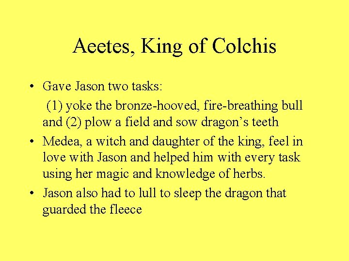 Aeetes, King of Colchis • Gave Jason two tasks: (1) yoke the bronze-hooved, fire-breathing