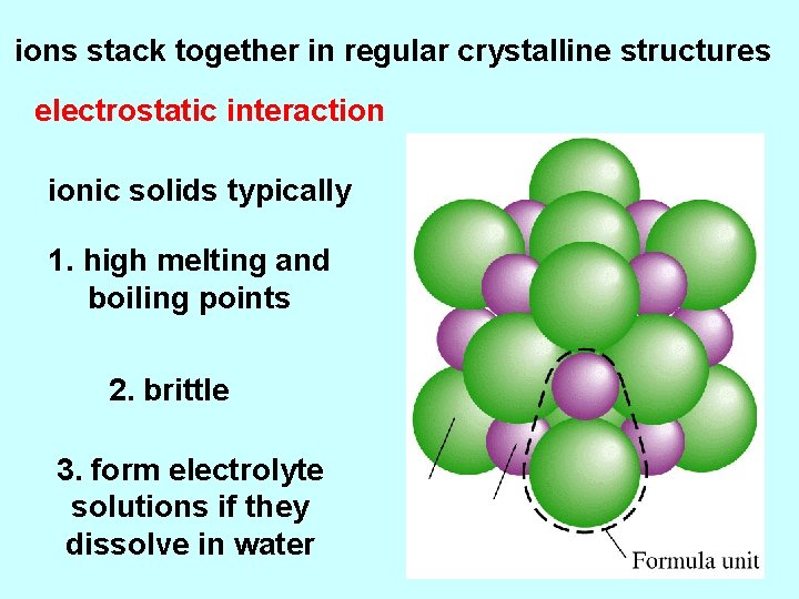ions stack together in regular crystalline structures electrostatic interaction ionic solids typically 1. high