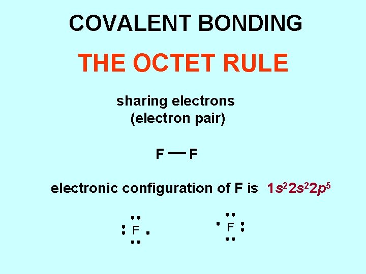 COVALENT BONDING THE OCTET RULE sharing electrons (electron pair) F F electronic configuration of