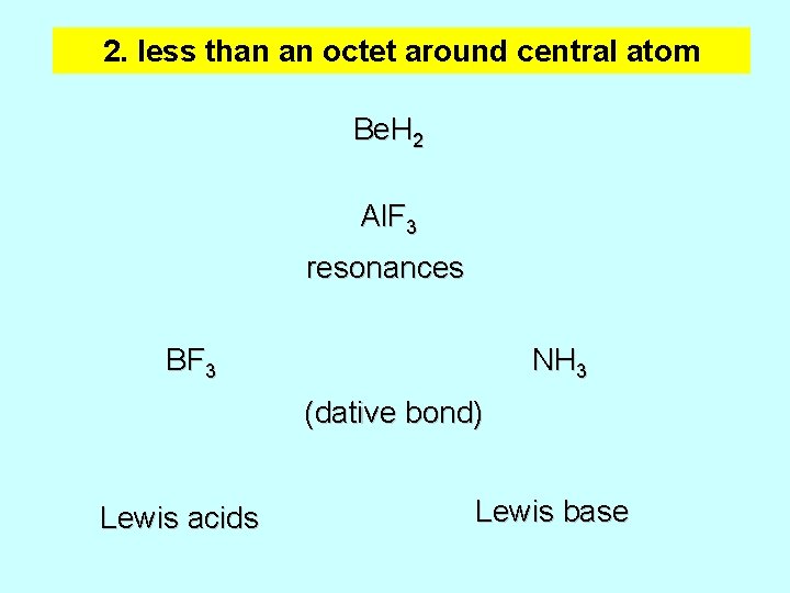 2. less than an octet around central atom Be. H 2 Al. F 3