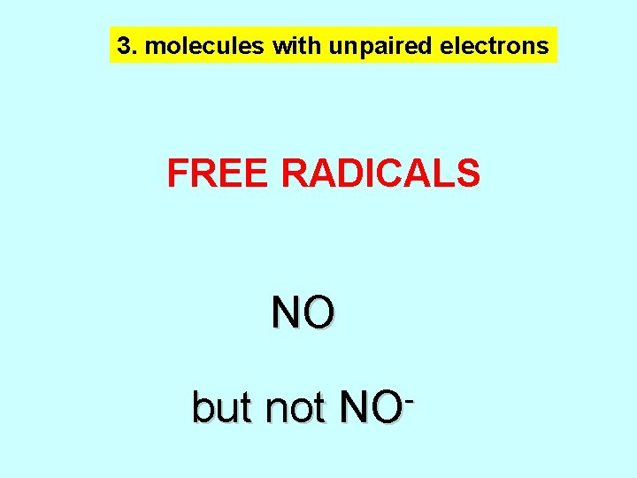3. molecules with unpaired electrons FREE RADICALS NO but not NO 