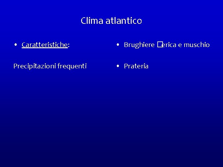 Clima atlantico • Caratteristiche: • Brughiere �erica e muschio Precipitazioni frequenti • Prateria 