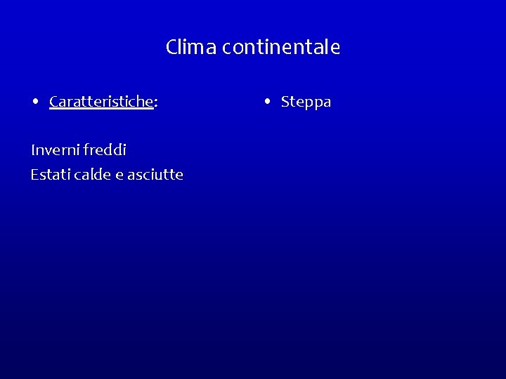 Clima continentale • Caratteristiche: Inverni freddi Estati calde e asciutte • Steppa 