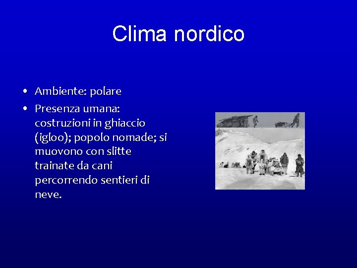 Clima nordico • Ambiente: polare • Presenza umana: costruzioni in ghiaccio (igloo); popolo nomade;