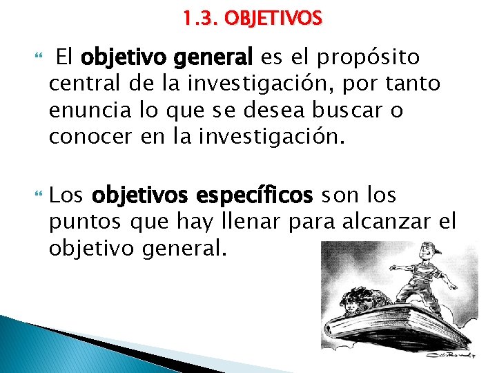 1. 3. OBJETIVOS El objetivo general es el propósito central de la investigación, por