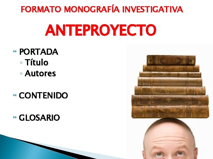 FORMATO MONOGRAFÍA INVESTIGATIVA ANTEPROYECTO PORTADA ◦ Título ◦ Autores CONTENIDO GLOSARIO 