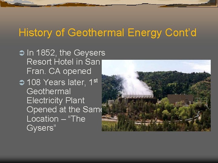 History of Geothermal Energy Cont’d Ü In 1852, the Geysers Resort Hotel in San