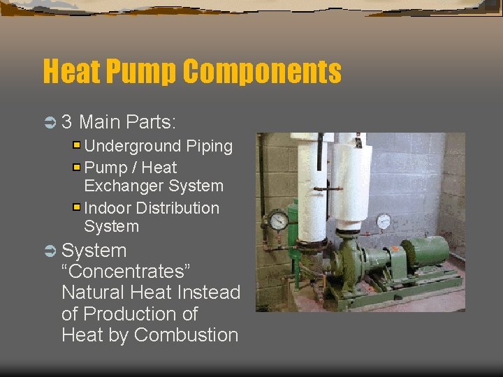 Heat Pump Components Ü 3 Main Parts: Underground Piping Pump / Heat Exchanger System