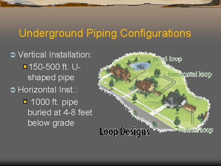 Underground Piping Configurations Ü Vertical Installation: 150 -500 ft. Ushaped pipe Ü Horizontal Inst.