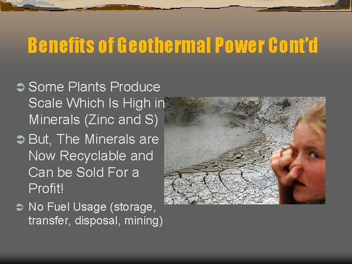 Benefits of Geothermal Power Cont’d Ü Some Plants Produce Scale Which Is High in