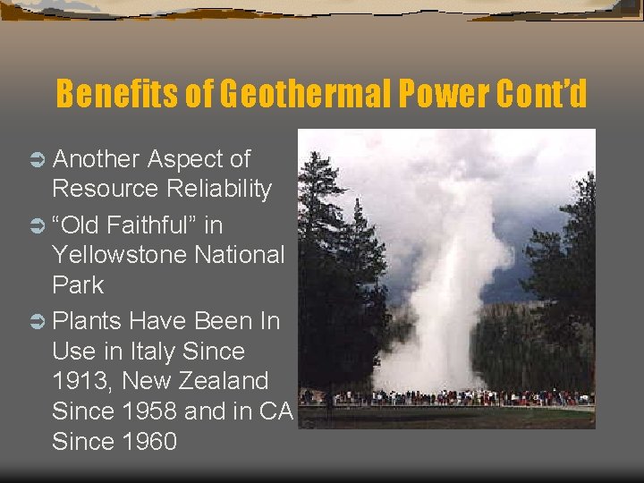 Benefits of Geothermal Power Cont’d Ü Another Aspect of Resource Reliability Ü “Old Faithful”