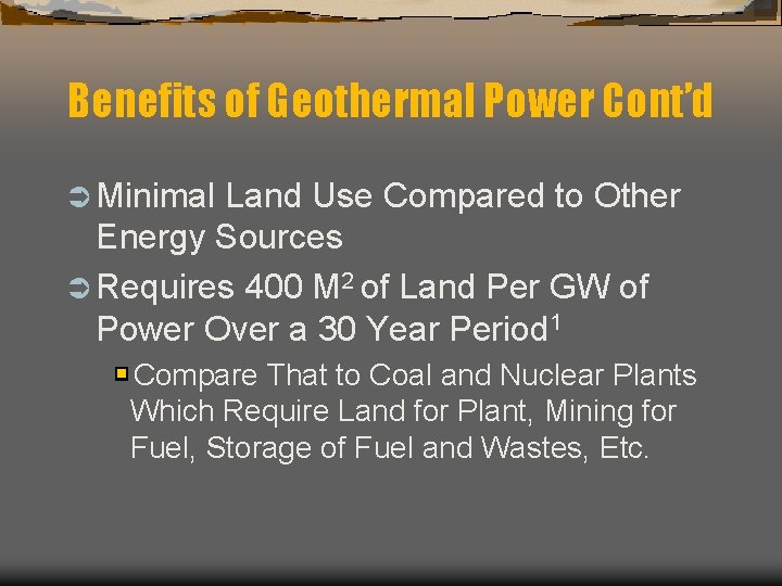 Benefits of Geothermal Power Cont’d Ü Minimal Land Use Compared to Other Energy Sources