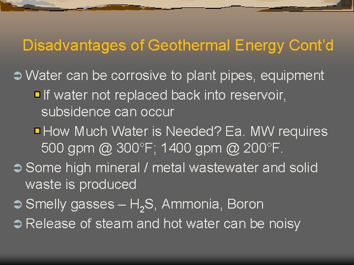 Disadvantages of Geothermal Energy Cont’d Ü Water can be corrosive to plant pipes, equipment