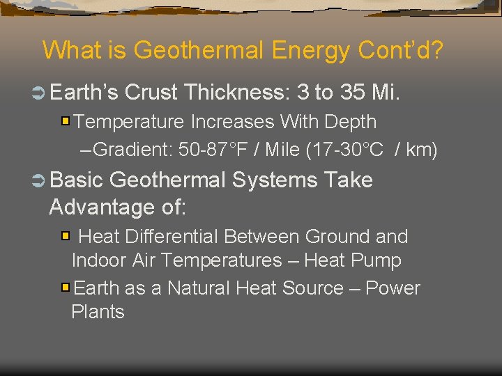 What is Geothermal Energy Cont’d? Ü Earth’s Crust Thickness: 3 to 35 Mi. Temperature