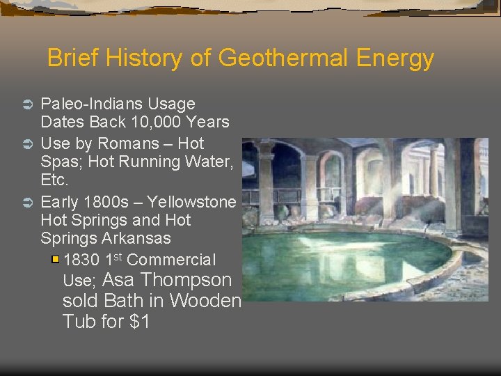 Brief History of Geothermal Energy Paleo-Indians Usage Dates Back 10, 000 Years Ü Use