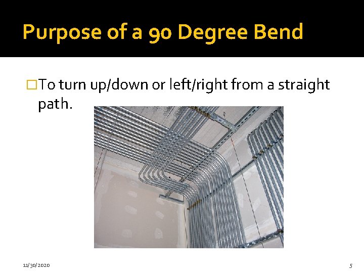 Purpose of a 90 Degree Bend �To turn up/down or left/right from a straight