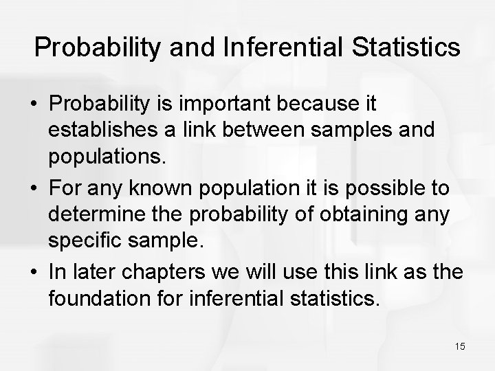 Probability and Inferential Statistics • Probability is important because it establishes a link between