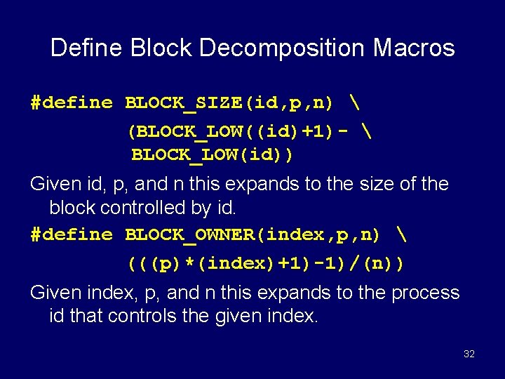 Define Block Decomposition Macros #define BLOCK_SIZE(id, p, n)  (BLOCK_LOW((id)+1)-  BLOCK_LOW(id)) Given id,