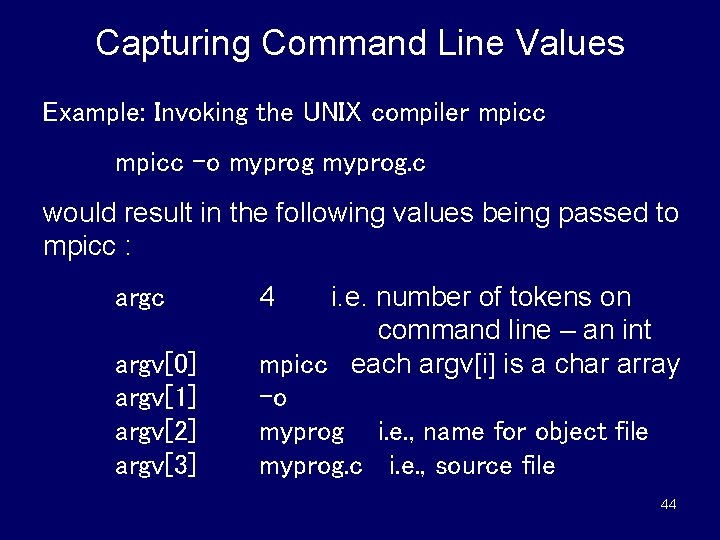 Capturing Command Line Values Example: Invoking the UNIX compiler mpicc -o myprog. c would
