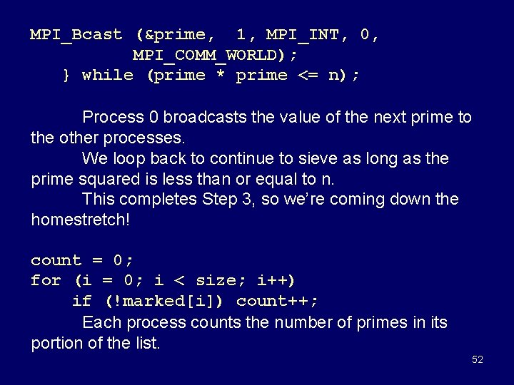 MPI_Bcast (&prime, 1, MPI_INT, 0, MPI_COMM_WORLD); } while (prime * prime <= n); Process