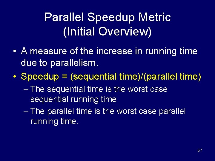 Parallel Speedup Metric (Initial Overview) • A measure of the increase in running time