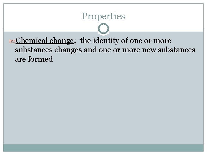 Properties Chemical change: the identity of one or more substances changes and one or