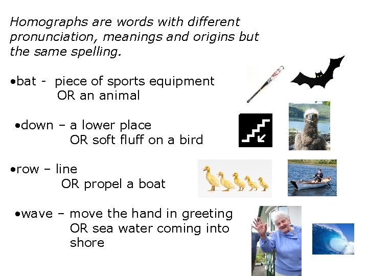 Homographs are words with different pronunciation, meanings and origins but the same spelling. •