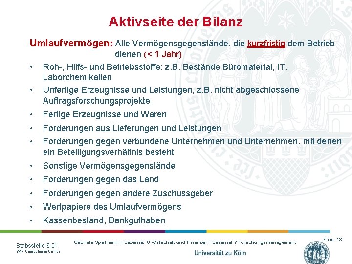 Aktivseite der Bilanz Umlaufvermögen: Alle Vermögensgegenstände, die kurzfristig dem Betrieb • • dienen (<