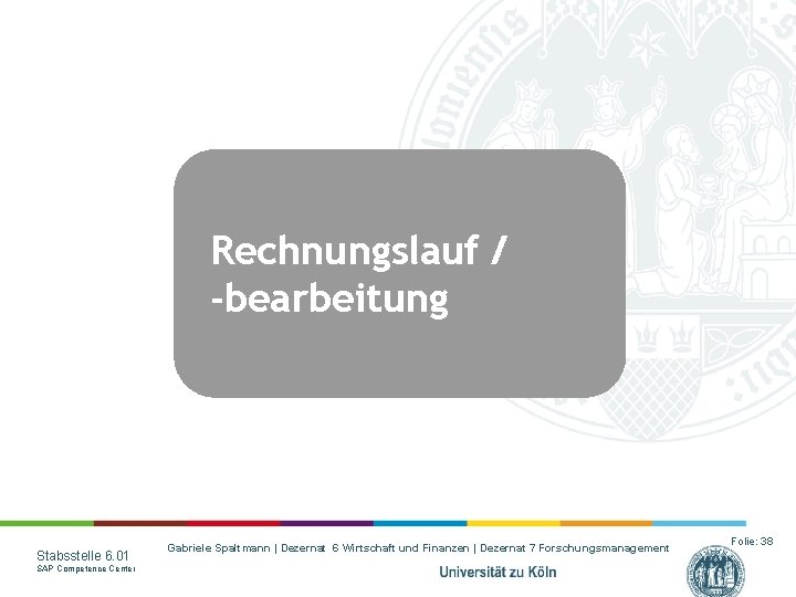 Rechnungslauf / -bearbeitung Stabsstelle 6. 01 SAP Competence Center Gabriele Spaltmann | Dezernat 6