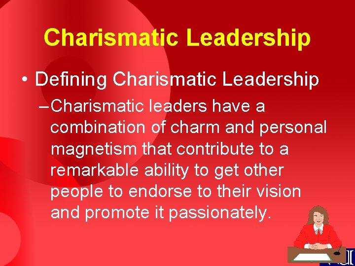 Charismatic Leadership • Defining Charismatic Leadership – Charismatic leaders have a combination of charm