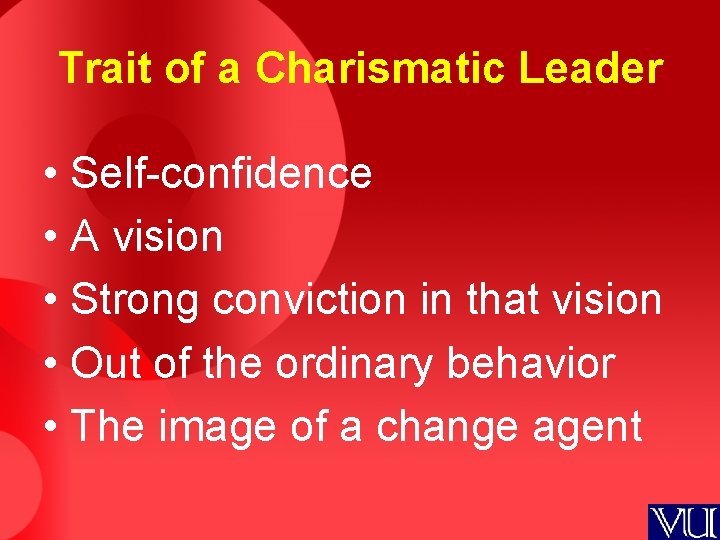 Trait of a Charismatic Leader • Self-confidence • A vision • Strong conviction in