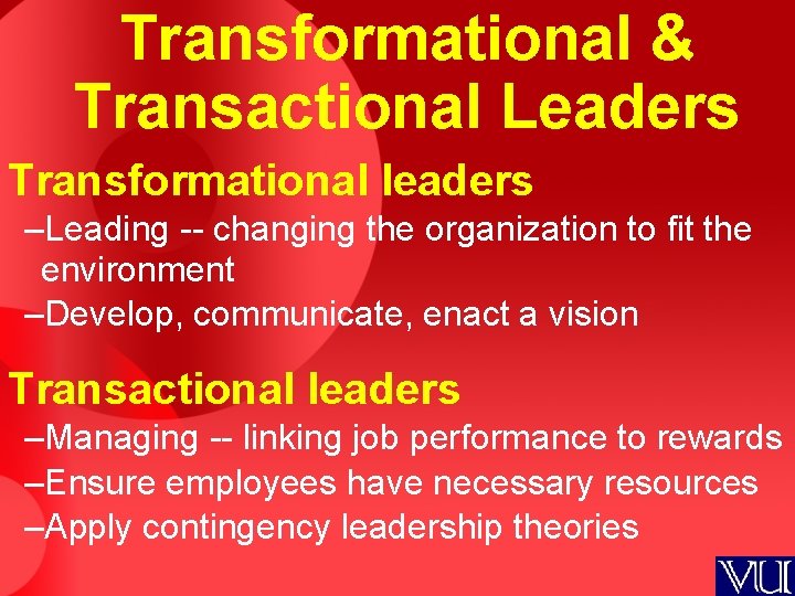 Transformational & Transactional Leaders Transformational leaders –Leading -- changing the organization to fit the