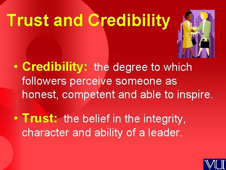 Trust and Credibility • Credibility: the degree to which followers perceive someone as honest,