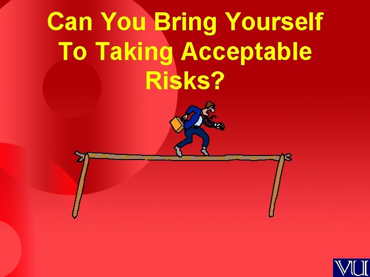 Can You Bring Yourself To Taking Acceptable Risks? 