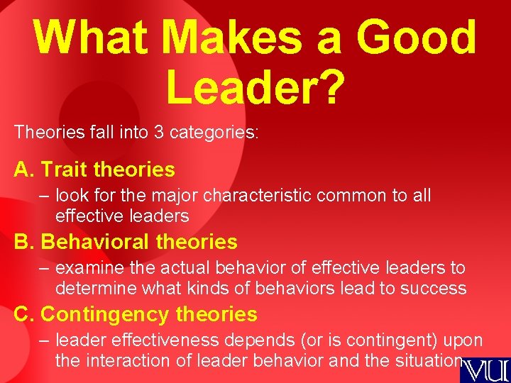 What Makes a Good Leader? Theories fall into 3 categories: A. Trait theories –