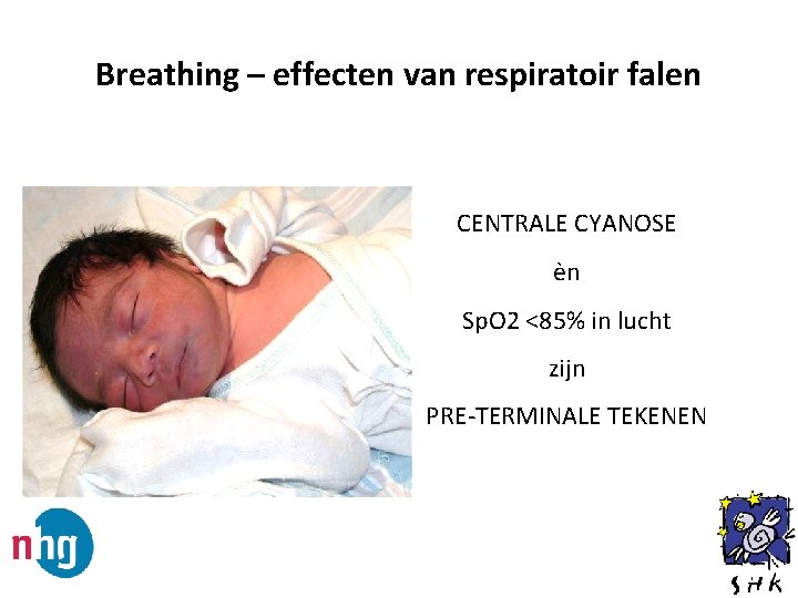 Breathing – effecten van respiratoir falen CENTRALE CYANOSE èn Sp. O 2 <85% in