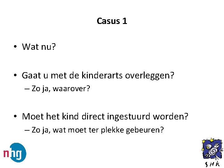 Casus 1 • Wat nu? • Gaat u met de kinderarts overleggen? – Zo