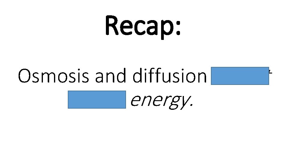 Recap: Osmosis and diffusion do not use energy. 