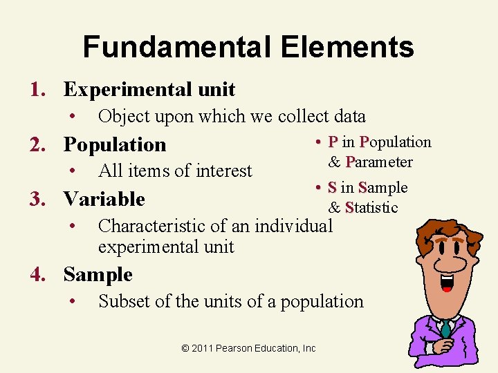 Fundamental Elements 1. Experimental unit • Object upon which we collect data 2. Population