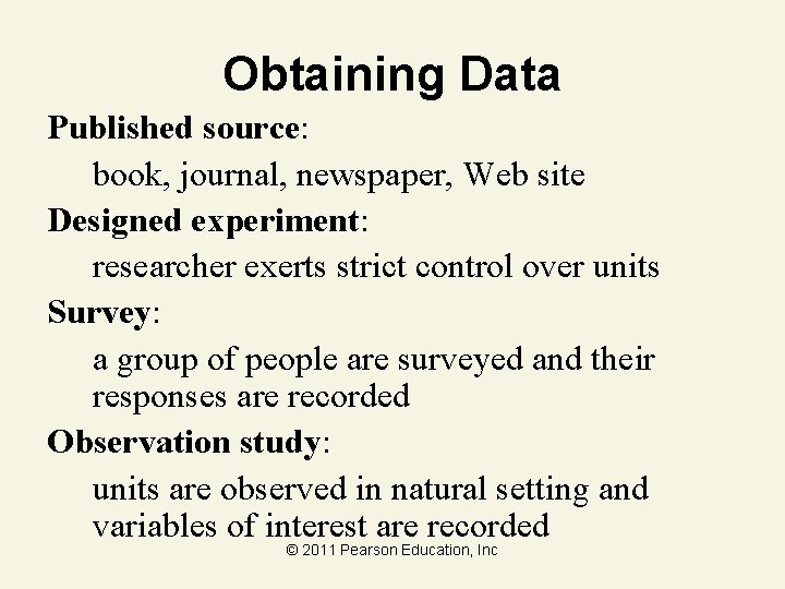 Obtaining Data Published source: book, journal, newspaper, Web site Designed experiment: researcher exerts strict