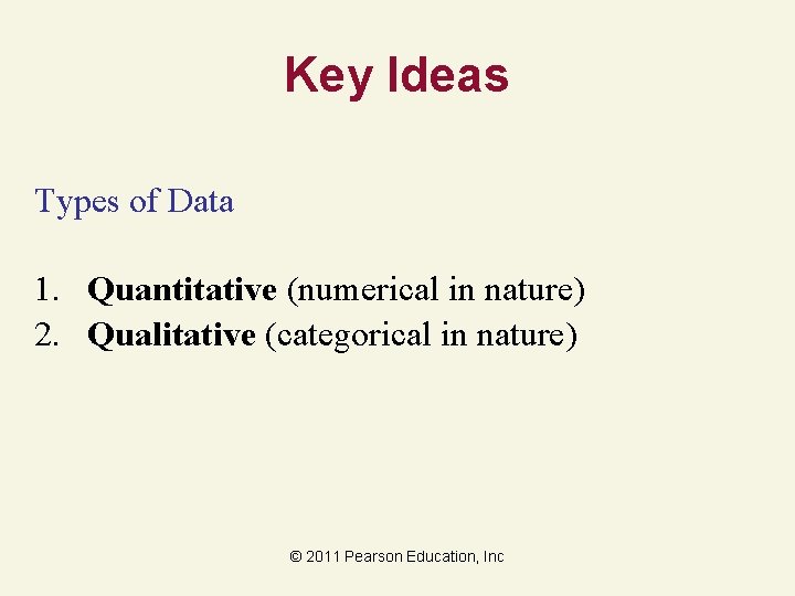 Key Ideas Types of Data 1. Quantitative (numerical in nature) 2. Qualitative (categorical in