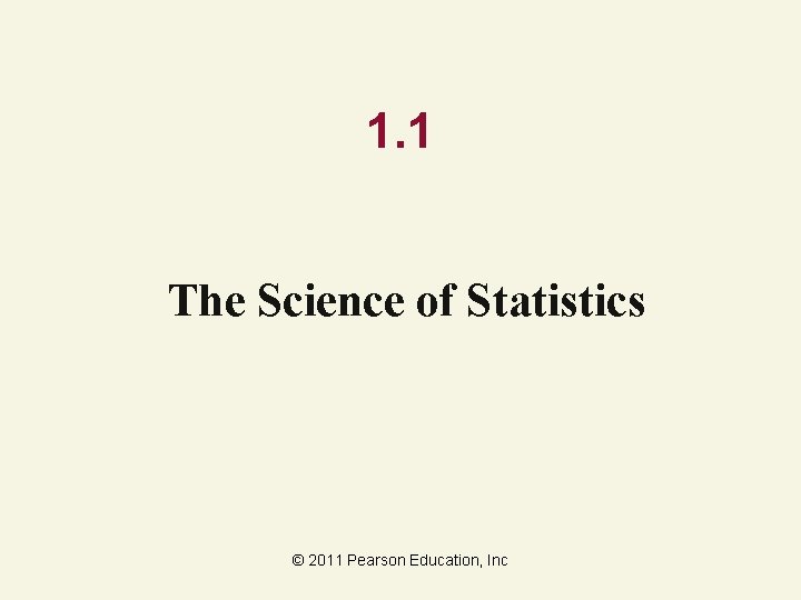 1. 1 The Science of Statistics © 2011 Pearson Education, Inc 