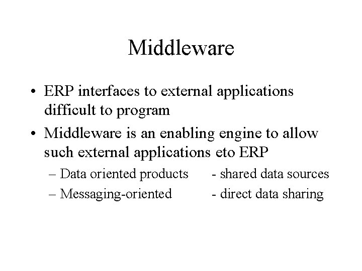 Middleware • ERP interfaces to external applications difficult to program • Middleware is an