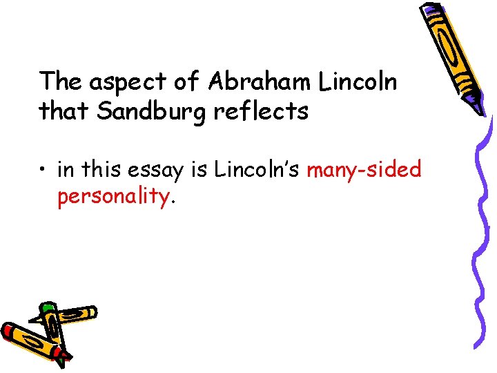 The aspect of Abraham Lincoln that Sandburg reflects • in this essay is Lincoln’s