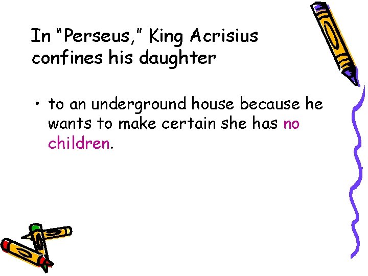 In “Perseus, ” King Acrisius confines his daughter • to an underground house because